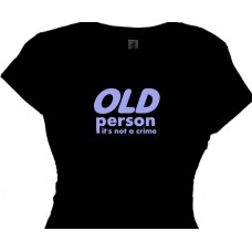 OLD person, it's not a crime - womens funny retirement t shirt saying